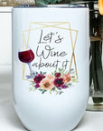 Let's Wine About It Graphic Wine Tumbler